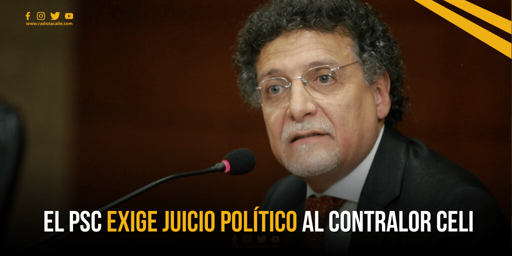 EL PSC EXIGE JUICIO POLÍTICO AL CONTRALOR CELI