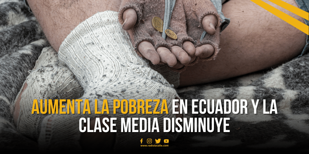 AUMENTA LA POBREZA EN ECUADOR Y LA CLASE MEDIA DISMINUYE